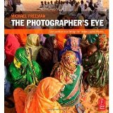 The Photographer's Eye: Composition and Design for Better Digital Photos [Paperback] [2007] 1 Ed. Michael Freeman