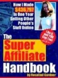 The Super Affiliate Handbook: How I Made $436, 797 in One Year Selling Other People's Stuff Online [Paperback] [2005] Rosalind Gardner