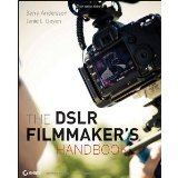 The DSLR Filmmaker's Handbook: Real-World Production Techniques [Paperback] [2012] 1 Ed. Barry Andersson, Janie L. Geyen