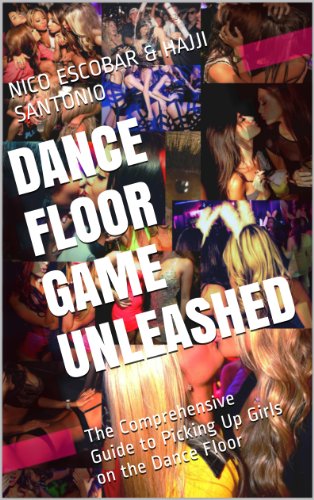 Dance Floor Game Unleashed -The Comprehensive Guide to Picking Up Girls on the Dance Floor