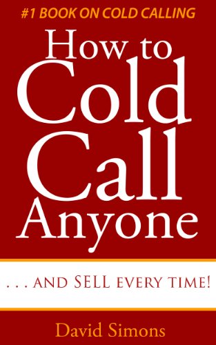 How to Cold Call Anyone, Anywhere, Anytime . . . and Sell everytime