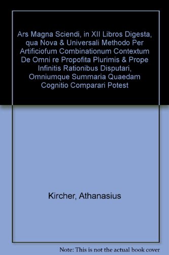Ars Magna Sciendi, in XII Libros Digesta, qua Nova & Universali Methodo Per Artificiofum Combinationum Contextum De Omni re Propofita Plurimis & Prope Infinitis Rationibus Disputari, Omniumque Summaria Quaedam Cognitio Comparari Potest