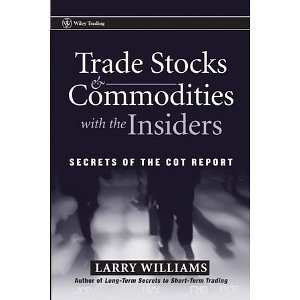 Trade Stocks and Commodities with the Insiders: Secrets of the COT Report (Wiley Trading) [Hardcover] [2005] 1 Ed. Larry R. Williams
