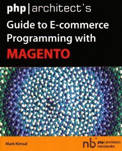php/architect's Guide to E-Commerce Programming with Magento [Paperback] [2008] Mark Kimsal