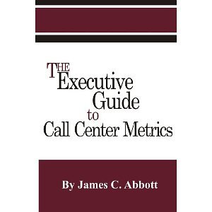 The Executive Guide to Call Center Metrics [Paperback] [2004] James C Abbott