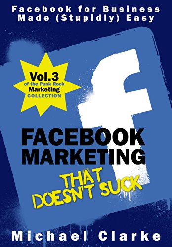 Facebook Marketing That Doesn't Suck - Facebook for Business Made (Stupidly) Easy (Punk Rock Marketing Collection 3)