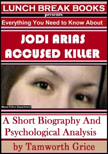 Jodi Arias, Accused Killer: A Short Biography and Psychological Analysis