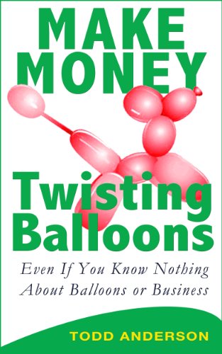 Make Money Twisting Balloons Even if You Know Nothing About Balloons or Business!