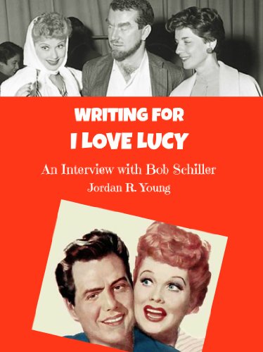 Writing for I LOVE LUCY and Other Funny Stuff: An Interview with Bob Schiller (Past Times Comedy Writing Series Book 1)