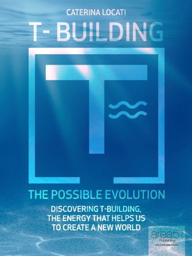 T-Building. The Possible Evolution. Discovering T-Building, The Energy that Helps Us To Create a New World