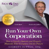Rich Dad Advisors: Run Your Own Corporation: How to Legally Operate and Properly Maintain Your Company into the Future