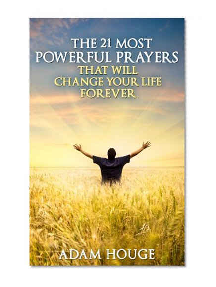 The 21 Most Powerful Prayers That Will Change Your Life Forever