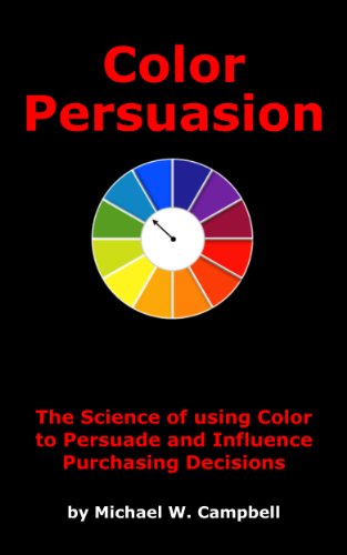 Color Persuasion: The Science of using Color to Persuade and Influence Purchasing Decisions (Dynamic Media Series Book 2)