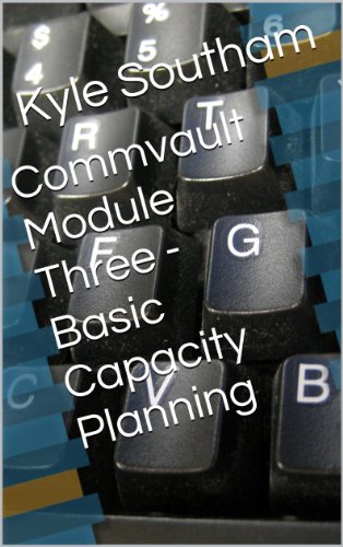 Commvault Module Three - Basic Capacity Planning (Commvault Simpana 10 Modules Book 3)