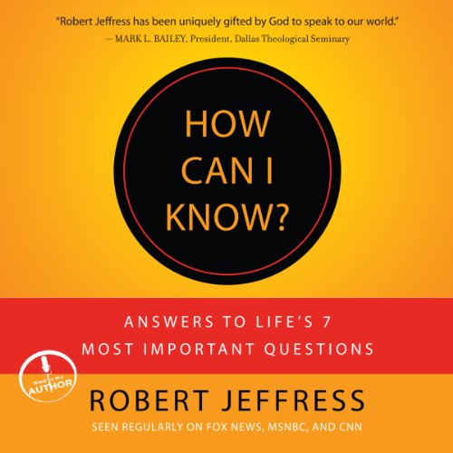 How Can I Know?: Answers to Life's 7 Most Important Questions
