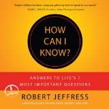 How Can I Know?: Answers to Life's 7 Most Important Questions