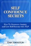 Self Confidence Secrets: How To Overcome Anxiety and Low Self Esteem with NLP