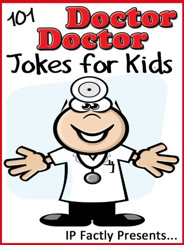 101 Doctor Doctor Jokes for Kids. Short, Funny, Clean and Corny Kid's Jokes - Fun with the Funniest Lame Jokes for all the Family. (Joke Books for Kids Book 9)