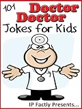 101 Doctor Doctor Jokes for Kids. Short, Funny, Clean and Corny Kid's Jokes - Fun with the Funniest Lame Jokes for all the Family. (Joke Books for Kids Book 9)