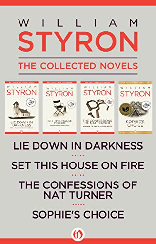 William Styron, The Collected Novels: Lie Down in Darkness, Set This House on Fire, The Confessions of Nat Turner, and Sophie's Choice