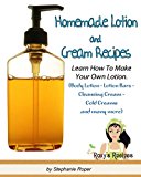 Homemade Lotion and Cream Recipes. Learn How To Make Your Own Lotion. (Body Lotion - Lotion Bars - Cleansing Cream - Cold Cream and many more) (Pamper Yourself Book 4)