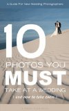 10 Photos You MUST Take At A Wedding - and how to take them