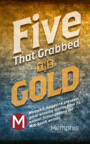 Five That Grabbed the Gold: Memphis magazine presents prize-winning stories from its annual fiction contest for Mid-South writers