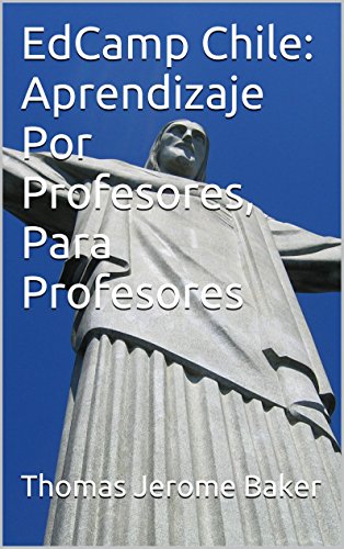 EdCamp Chile: Aprendizaje Por Profesores, Para Profesores (Spanish Edition)