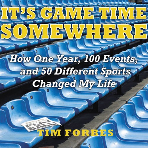 It's Game Time Somewhere: How One Year, 100 Events, and 50 Different Sports Changed My Life