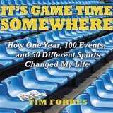 It's Game Time Somewhere: How One Year, 100 Events, and 50 Different Sports Changed My Life