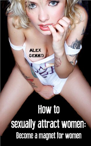 How to sexually attract women: Become a magnet for women (Master of Seduction Book 2)