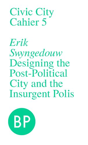 Civic City Cahier 5: Designing the Post-Political City and the Insurgent Polis (Civic City Cahiers)