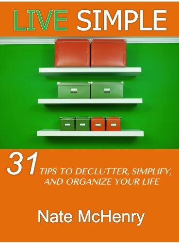 Live Simple: 31 Tips To Declutter, Simplify, And Organize Your Life