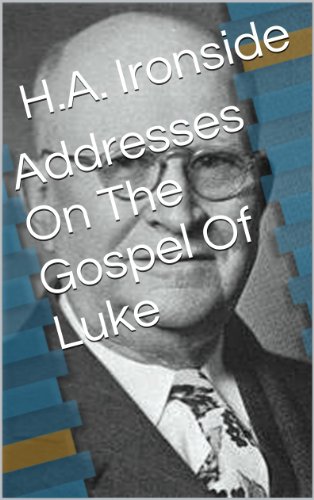 Addresses On The Gospel Of Luke (Ironside's commentaries)