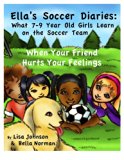 Ella's Soccer Diaries: What 7-9 Year Old Girls Learn on the Soccer Team -- When Your Friend Hurts Your Feelings