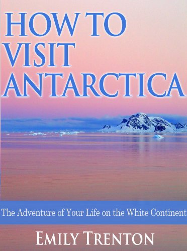 How to Visit Antarctica: The Adventure of Your Life on the White Continent