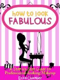 How to Look Fabulous: A Step-by-Step Guide to Professional-looking Makeup