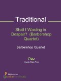 Shall I Wasting in Despair?  (Barbershop Quartet)