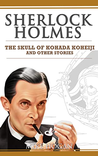 Sherlock Holmes - The Skull of Kohada Koheiji and Other Stories (Cases of Singular Interest Book 1)
