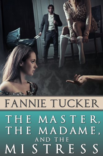 The Master, the Madame, and the Mistress: A Novel (BDSM Domination Erotic Romance)