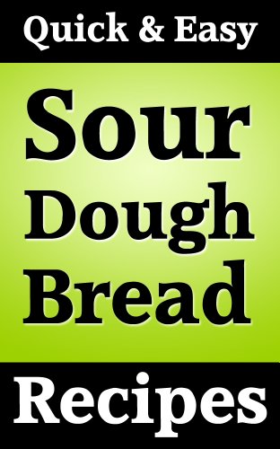 Quick and Easy Sour Dough Bread Recipes