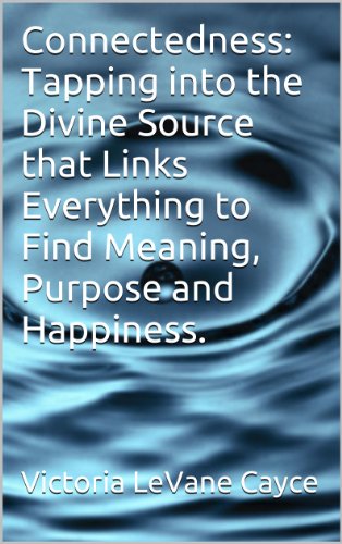 Connectedness: Tapping into the Divine Source that Links Everything to Find Meaning, Purpose and Happiness. (Life Lessons 101 Book 3)