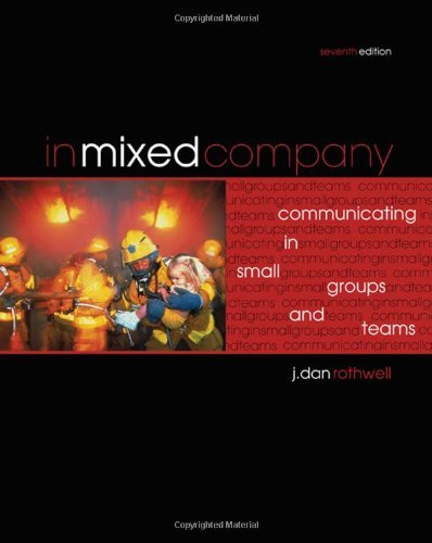 In Mixed Company: Communicating in Small Groups and Teams [Paperback] [2009] 7 Ed. J. Dan Rothwell