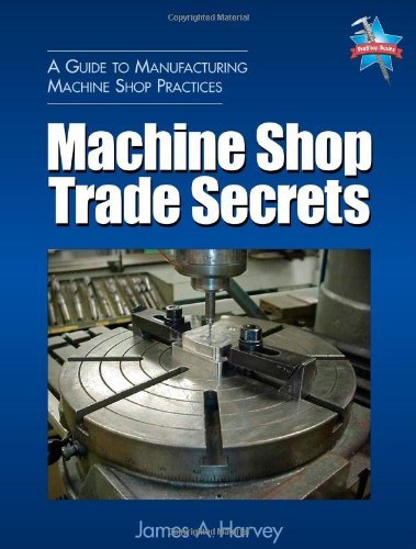 Machine Shop Trade Secrets [Paperback] [2005] James Harvey