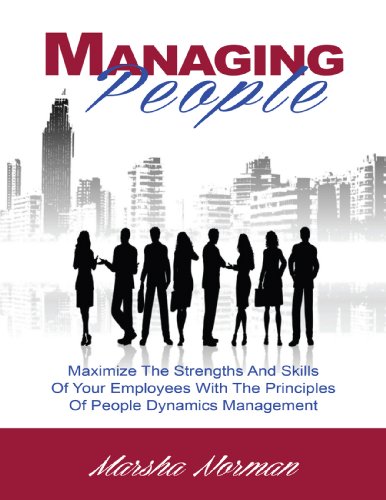Managing People: Maximize The Strengths And Skills Of Your Employees With The Principles Of People Dynamics Management