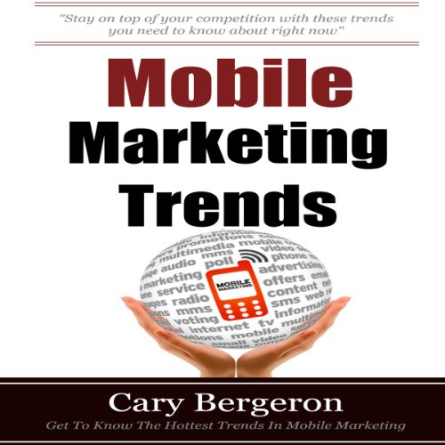 Mobile Marketing and Advertising Trends: Your Complete Marketing Guide for Local and National Mobile