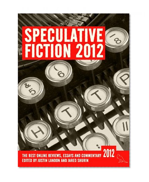 Speculative Fiction 2012: The Year's Best Online Reviews, Essays and Commentary