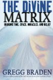 The Divine Matrix: Bridging Time, Space, Miracles, and Belief [Paperback] [2008] First Edition first Printing Ed. Gregg Braden