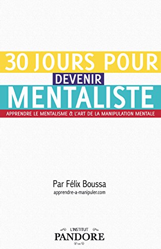 30 jours pour devenir mentaliste: Apprendre le mentalisme et l'art de la manipulation mentale (French Edition)