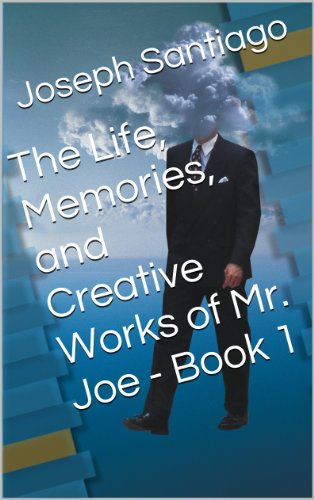 The Life, Memories, and Creative Works of Mr. Joe - Book 1